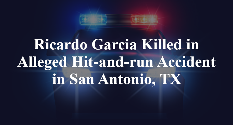 Ricardo Garcia Killed in Alleged Hit-and-run Accident in San Antonio, TX