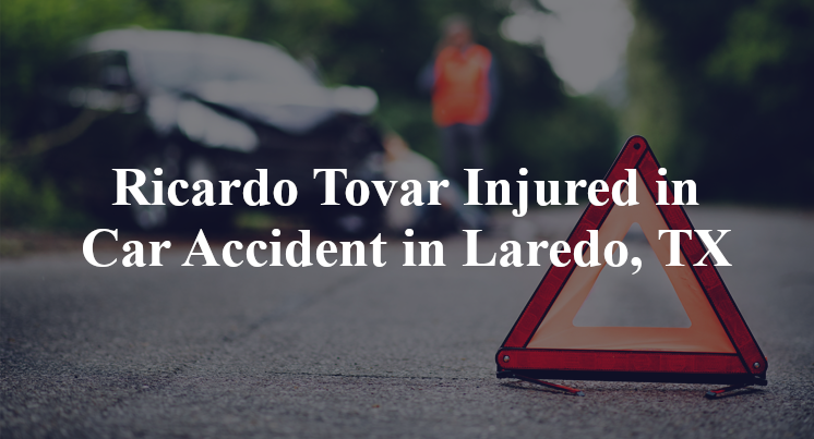 Ricardo Tovar Injured in Car Accident in Laredo, TX
