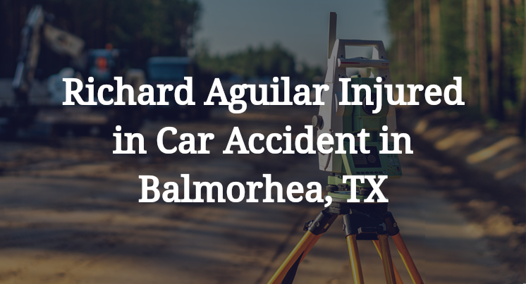 Richard Aguilar Injured in Car Accident in Balmorhea, TX