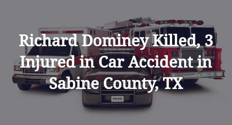 Richard Dominey Killed, 3 Injured in Car Accident in Sabine County, TX