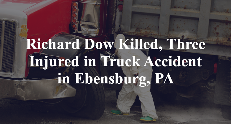 Richard Dow Killed, Three Injured in Truck Accident in Ebensburg, PA