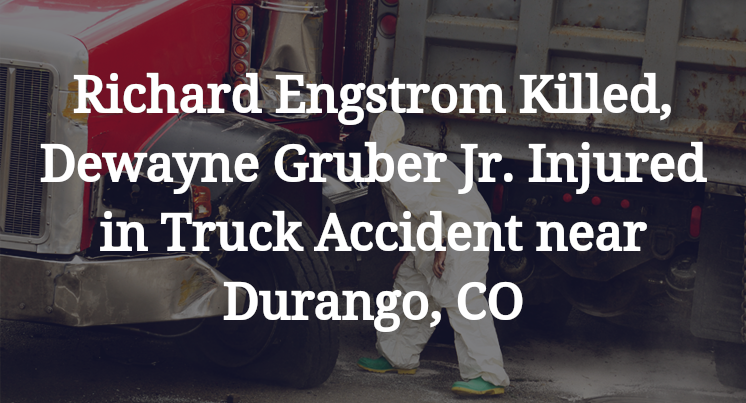 Richard Engstrom Killed, Dewayne Gruber Jr. Injured in Truck Accident near Durango, CO