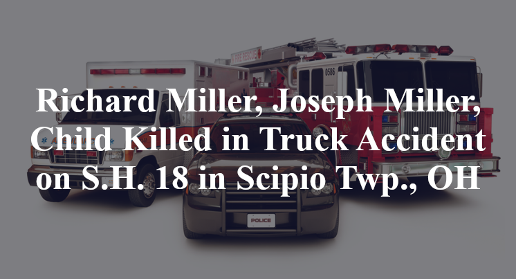 Richard Miller, Joseph Miller, Child Killed, 1 Injured in Truck Accident on S.H. 18 in Scipio Twp., OH