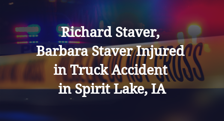 Richard Staver, Barbara Staver Injured in Truck Accident in Spirit Lake, IA