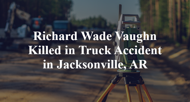 Richard Wade Vaughn Killed in Truck Accident in Jacksonville, AR