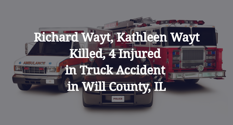 Richard Wayt, Kathleen Wayt Killed, 4 Injured in Truck Accident in Will County, IL