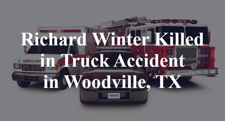 Richard Winter Killed in Truck Accident in Woodville, TX