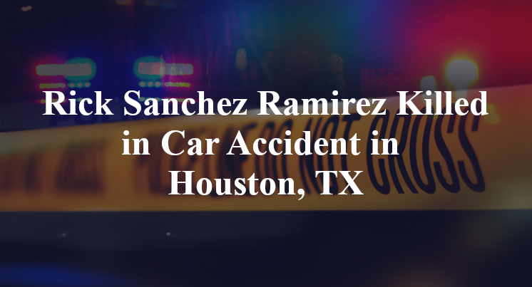Rick Sanchez Ramirez Car Accident in Houston, TX
