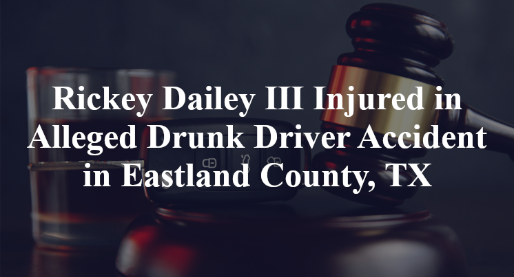 Rickey Dailey III Alleged Drunk Driver Accident in Eastland County, TX