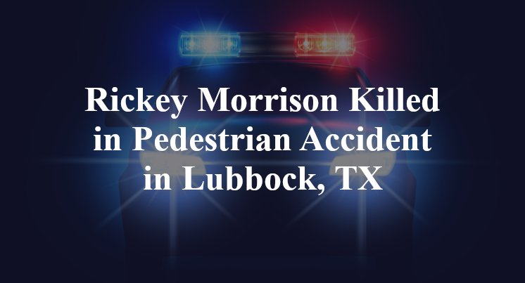 Rickey Morrison Killed in Pedestrian Accident in Lubbock, TX