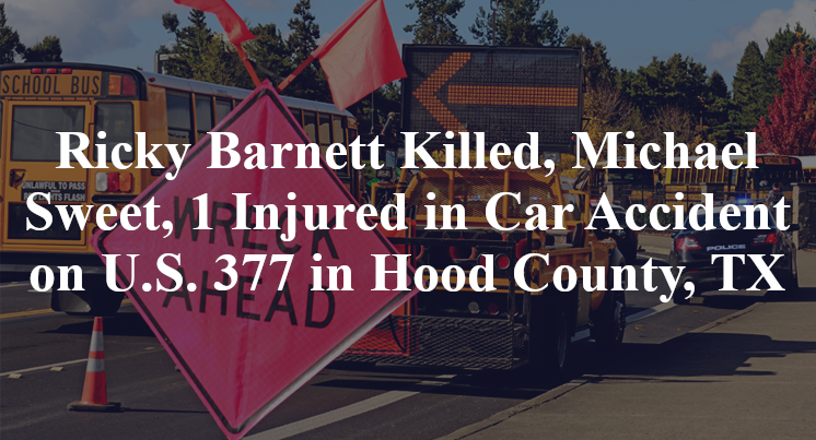 Ricky Barnett Killed, Michael Sweet, 1 Injured in Car Accident on U.S. 377 in Hood County, TX