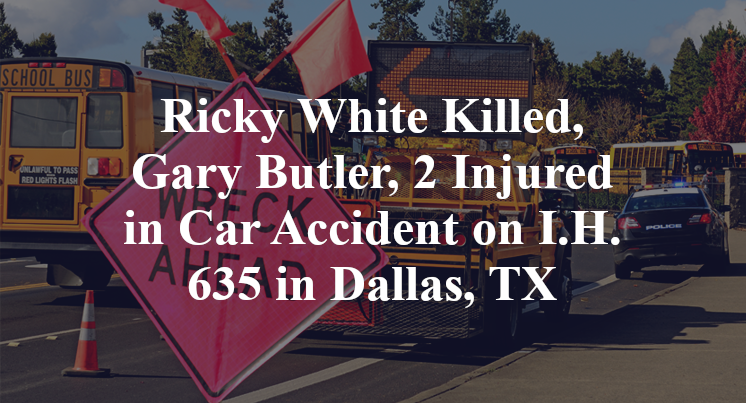 Ricky White Killed, Gary Butler, 2 Injured in Car Accident on I.H. 635 ...
