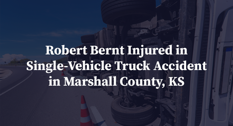 Robert Bernt Injured in Single-Vehicle Truck Accident in Marshall County, KS