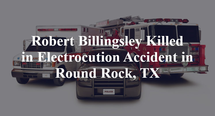 Robert Billingsley Killed in Electrocution Accident in Round Rock, TX