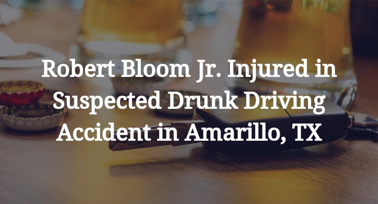 Robert Bloom Jr. Injured in Suspected Drunk Driving Accident in Amarillo, TX