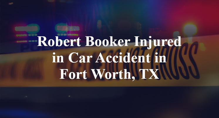Robert Booker Injured in Car Accident in Fort Worth, TX