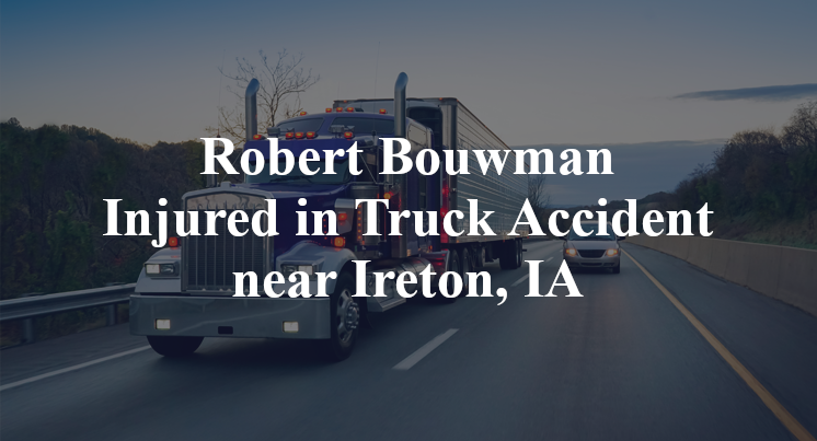 Robert Bouwman Injured in Truck Accident near Ireton, IA