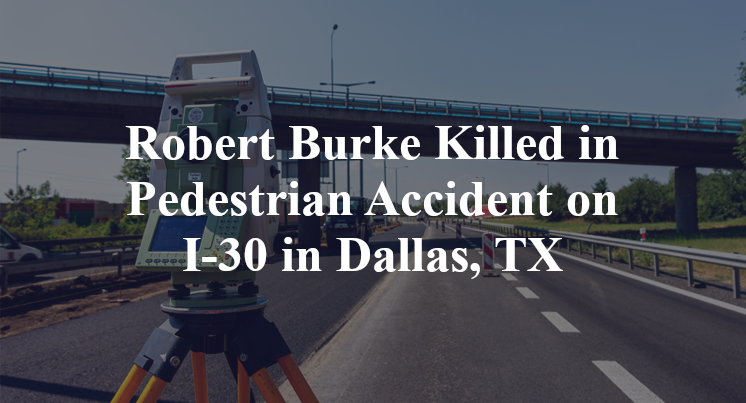 Robert Burke Killed in Pedestrian Accident on I-30 in Dallas, TX