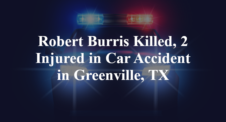 Robert Burris Killed, 2 Injured in Car Accident in Greenville, TX