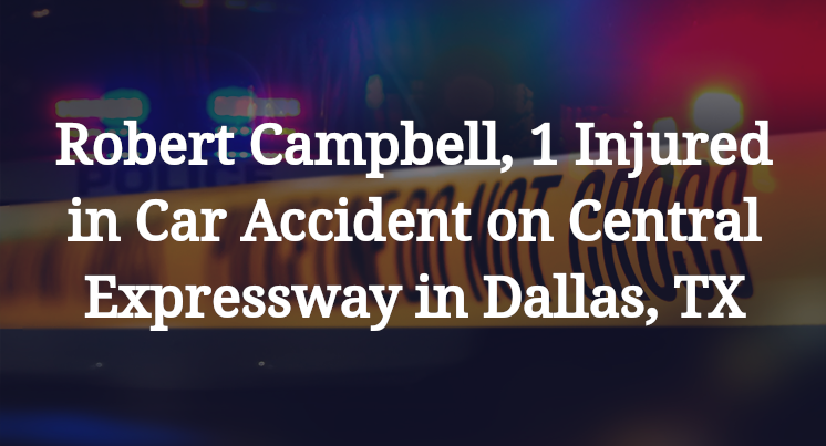 Robert Campbell, 1 Injured in Car Accident on Central Expressway in Dallas, TX