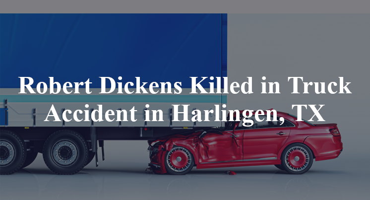 Robert Dickens Killed in Truck Accident in Harlingen, TX