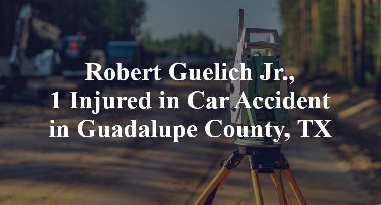Robert Guelich Jr., 1 Injured in Car Accident in Guadalupe County, TX