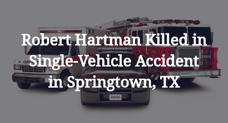Robert Hartman Killed in Single-Vehicle Accident in Springtown, TX