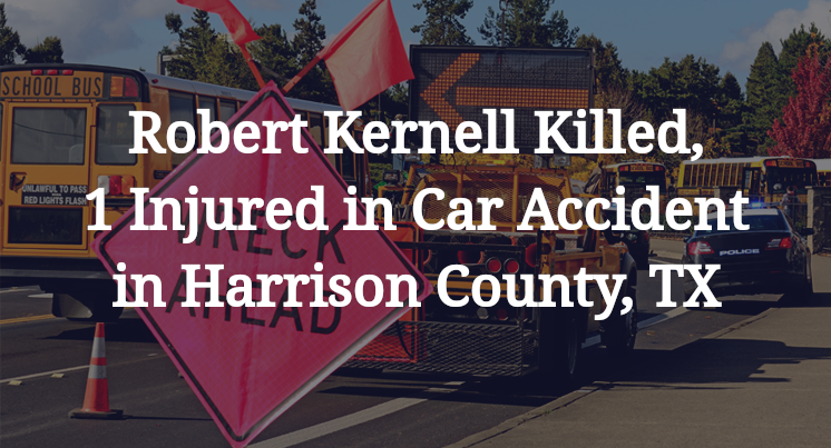 Robert Kernell Killed, 1 Injured in Car Accident in Harrison County, TX