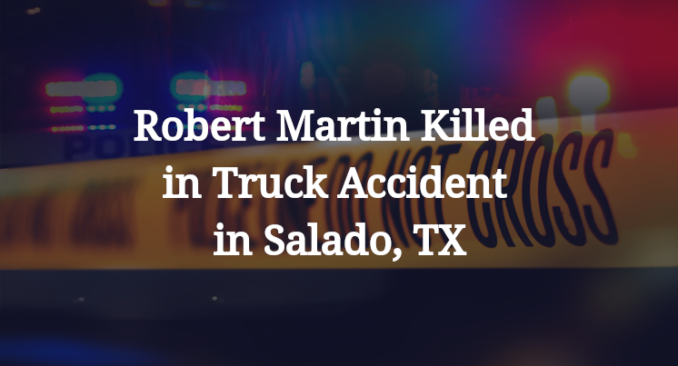 Robert Martin Killed in Truck Accident in Salado, TX