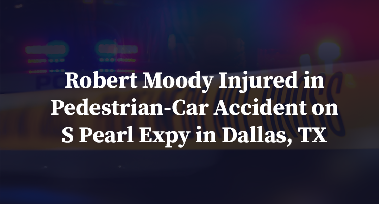 Robert Moody Injured in Pedestrian-Car Accident on S Pearl Expy in Dallas, TX