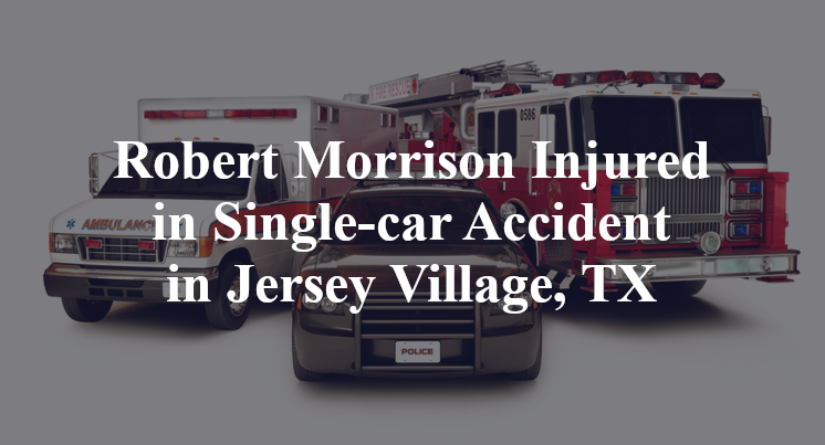 Robert Morrison Injured in Single-car Accident in Jersey Village, TX