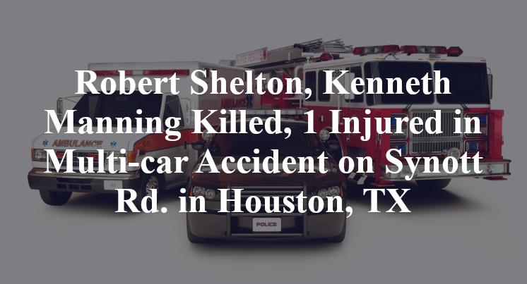 Robert Shelton, Kenneth Manning Killed, 1 Injured in Multi-car Accident on Synott Rd. in Houston, TX