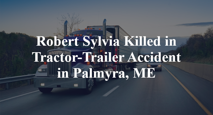 Robert Sylvia Killed in Tractor-Trailer Accident in Palmyra, ME