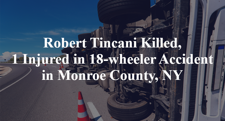 Robert Tincani Killed, 1 Injured in 18-wheeler Accident in Monroe County, NY