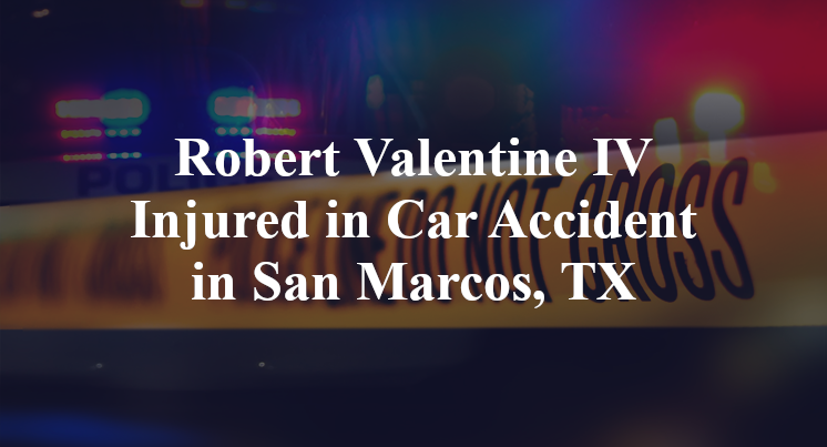 Robert Valentine IV Injured in Car Accident in San Marcos, TX
