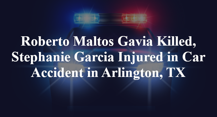 Roberto Maltos Gavia, Stephanie Garcia Car Accident in Arlington, TX