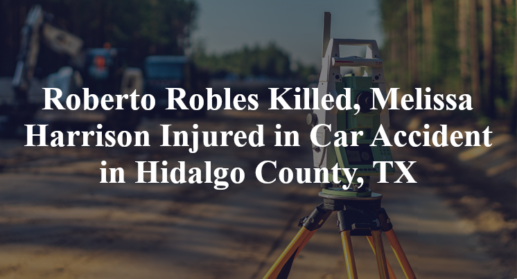 Roberto Robles Killed, Melissa Harrison Injured in Car Accident in Hidalgo County, TX