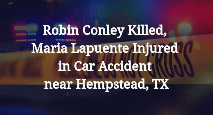 Robin Conley Killed, Maria Lapuente Injured in Car Accident near Hempstead, TX