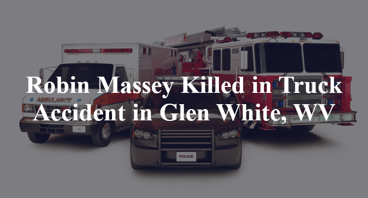 Robin Massey Killed in Truck Accident in Glen White, WV