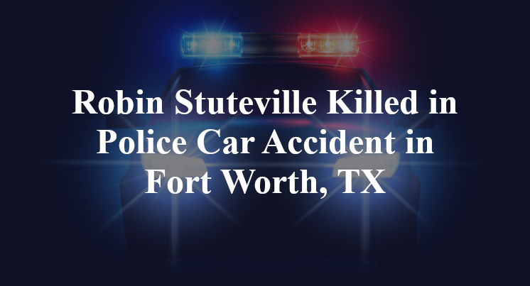 Robin Stuteville Police Car Accident in Fort Worth, TX