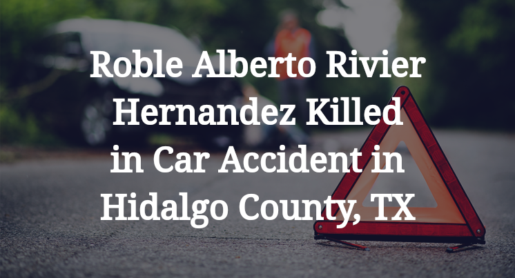 Roble Alberto Rivier Hernandez Killed in Car Accident in Hidalgo County, TX