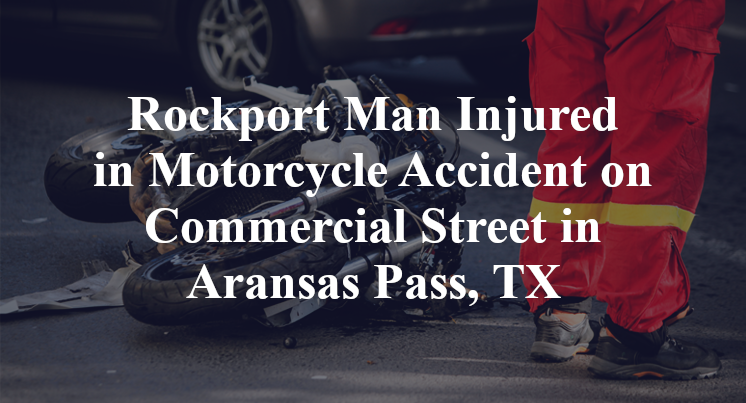 Rockport Man Injured in Motorcycle Accident on Commercial Street in Aransas Pass, TX