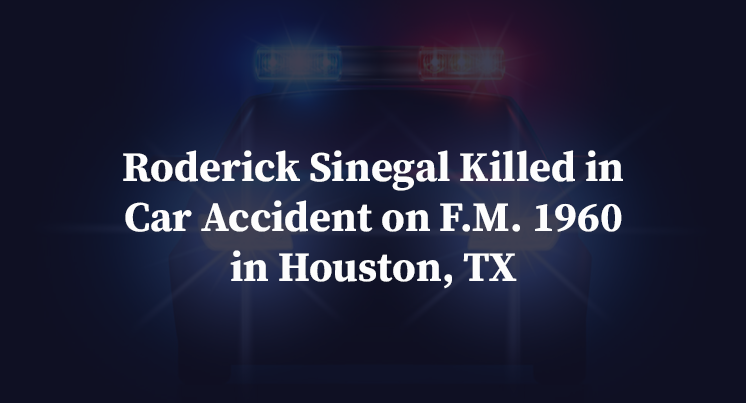 Roderick Sinegal Killed in Car Accident on F.M. 1960 in Houston, TX