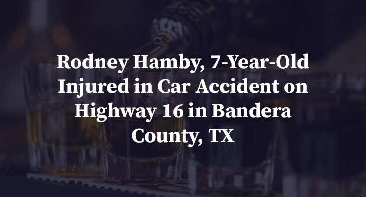 Rodney Hamby, 7-Year-Old Injured in Car Accident on Highway 16 in Bandera County, TX