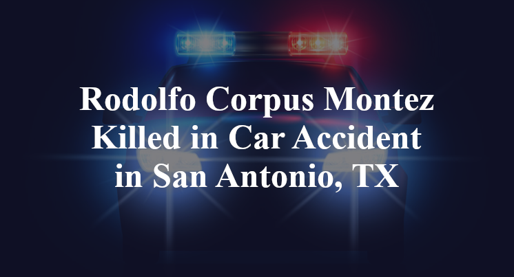Rodolfo Corpus Montez Killed in Car Accident in San Antonio, TX