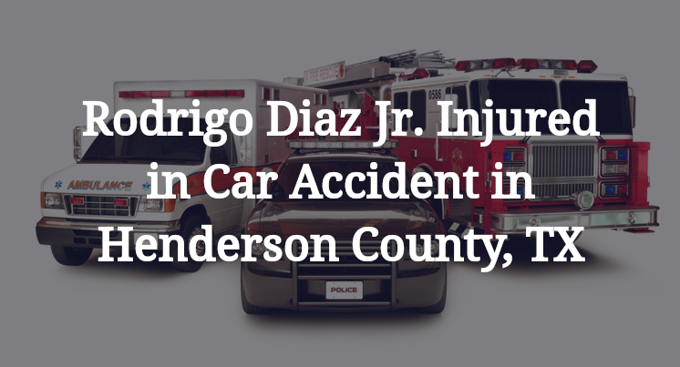 Rodrigo Diaz Jr. car Accident in Henderson County, TX