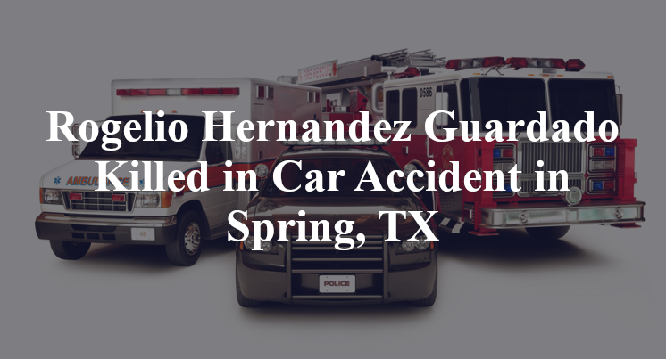 Rogelio Hernandez Guardado Car Accident in Spring, TX
