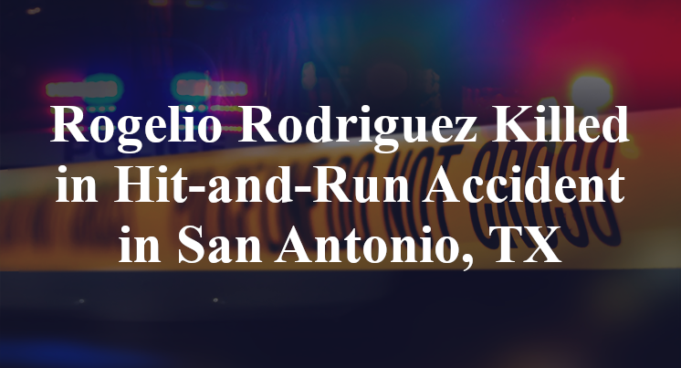 Rogelio Rodriguez Killed in Hit-and-Run Accident in San Antonio, TX