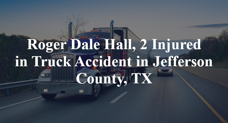 Roger Dale Hall, 2 Injured in Truck Accident in Jefferson County, TX
