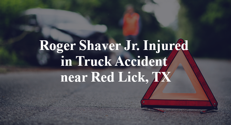 Roger Shaver Jr. Injured in Truck Accident near Red Lick, TX